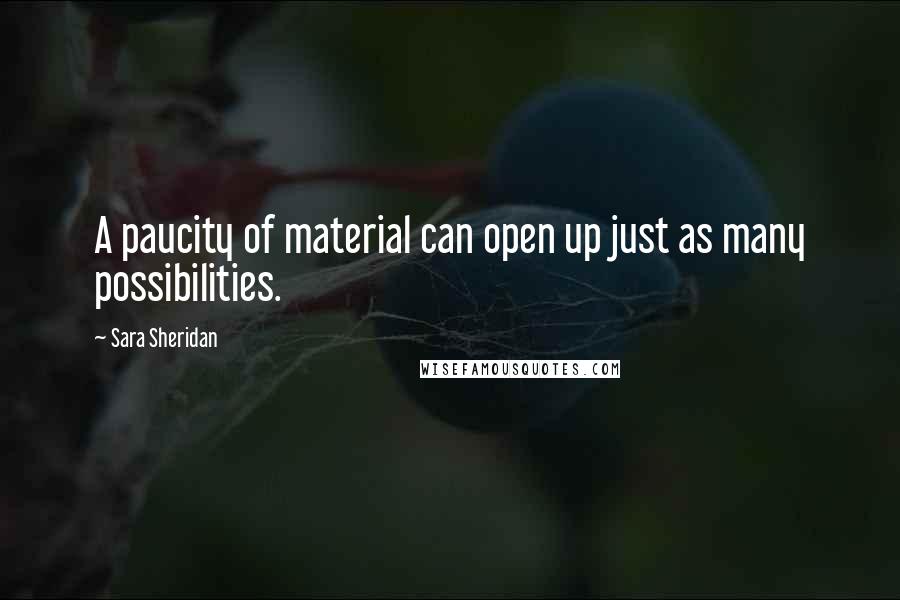 Sara Sheridan quotes: A paucity of material can open up just as many possibilities.