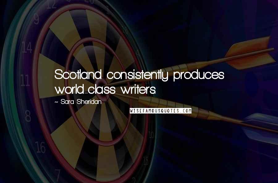 Sara Sheridan quotes: Scotland consistently produces world-class writers.