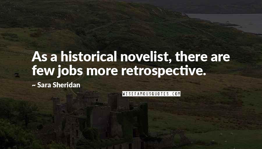 Sara Sheridan quotes: As a historical novelist, there are few jobs more retrospective.
