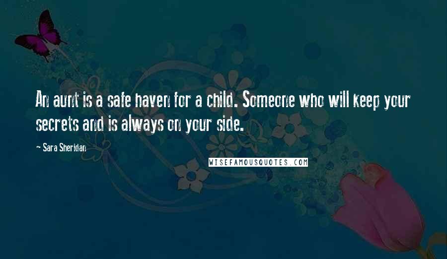 Sara Sheridan quotes: An aunt is a safe haven for a child. Someone who will keep your secrets and is always on your side.