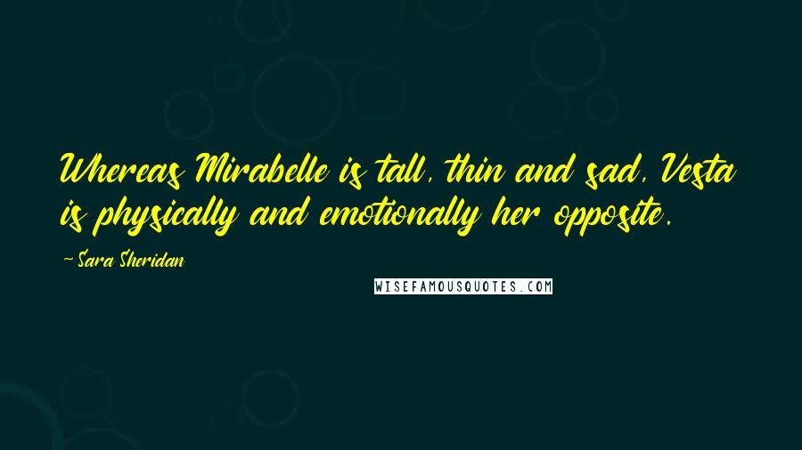 Sara Sheridan quotes: Whereas Mirabelle is tall, thin and sad, Vesta is physically and emotionally her opposite.