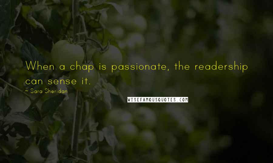 Sara Sheridan quotes: When a chap is passionate, the readership can sense it.