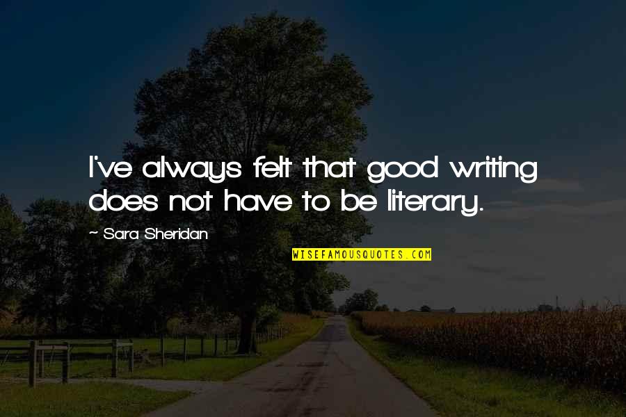 Sara Sheridan Quotes By Sara Sheridan: I've always felt that good writing does not