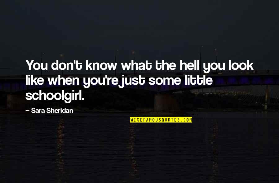 Sara Sheridan Quotes By Sara Sheridan: You don't know what the hell you look