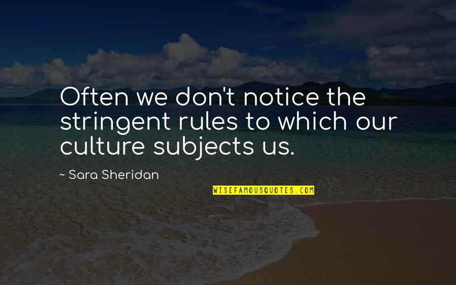 Sara Sheridan Quotes By Sara Sheridan: Often we don't notice the stringent rules to