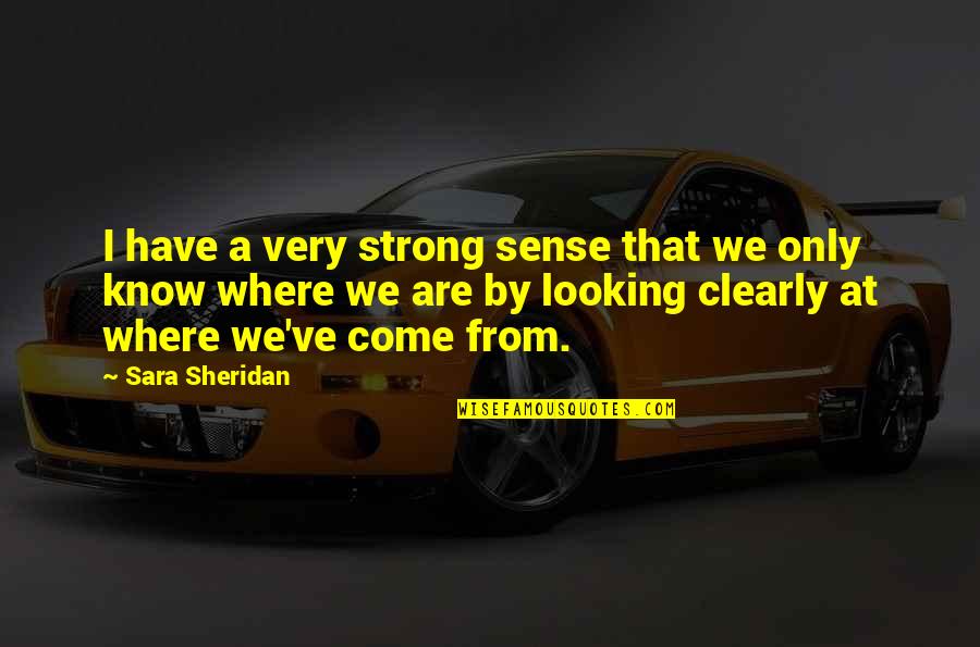 Sara Sheridan Quotes By Sara Sheridan: I have a very strong sense that we