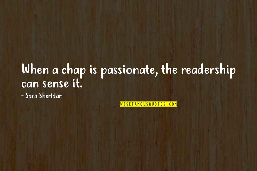 Sara Sheridan Quotes By Sara Sheridan: When a chap is passionate, the readership can