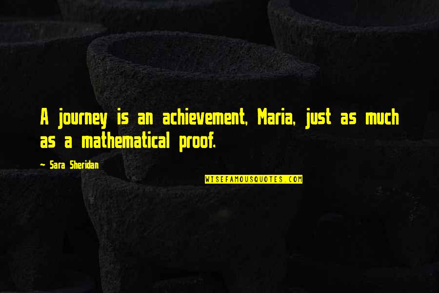 Sara Sheridan Quotes By Sara Sheridan: A journey is an achievement, Maria, just as