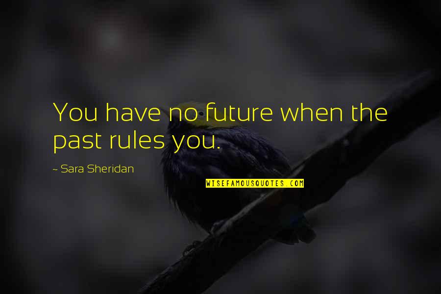 Sara Sheridan Quotes By Sara Sheridan: You have no future when the past rules