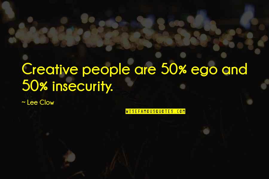 Sara Smolinsky Quotes By Lee Clow: Creative people are 50% ego and 50% insecurity.