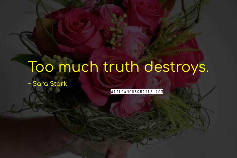 Sara Stark quotes: Too much truth destroys.
