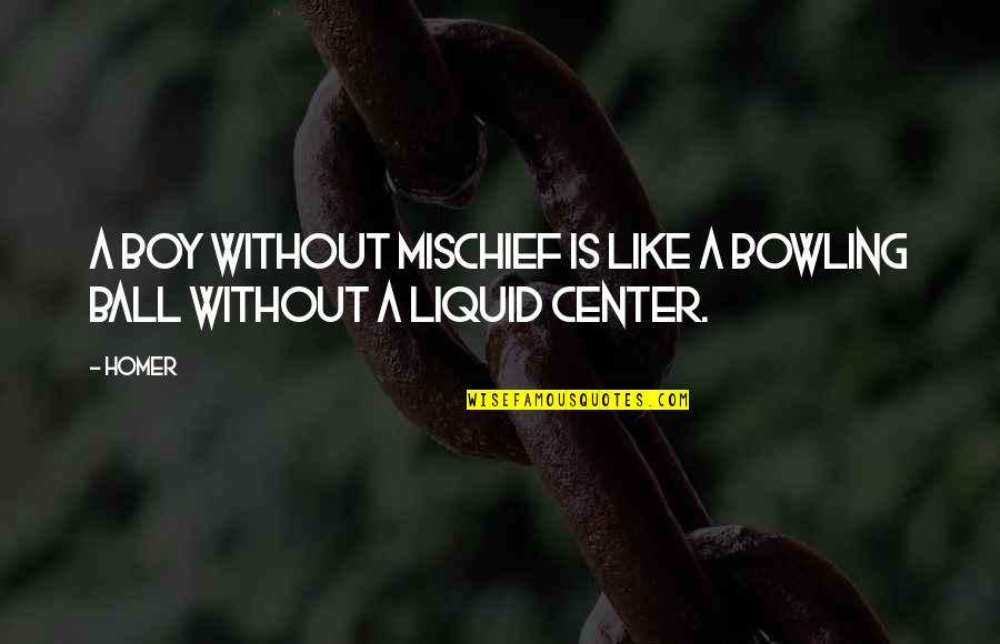 Sara Suleri Quotes By Homer: A boy without mischief is like a bowling