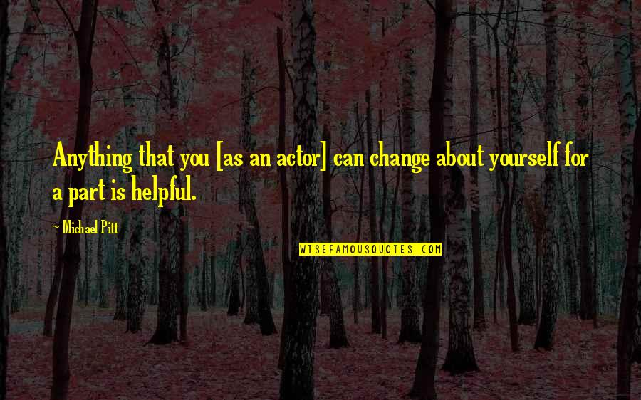 Sara Suleri Quotes By Michael Pitt: Anything that you [as an actor] can change