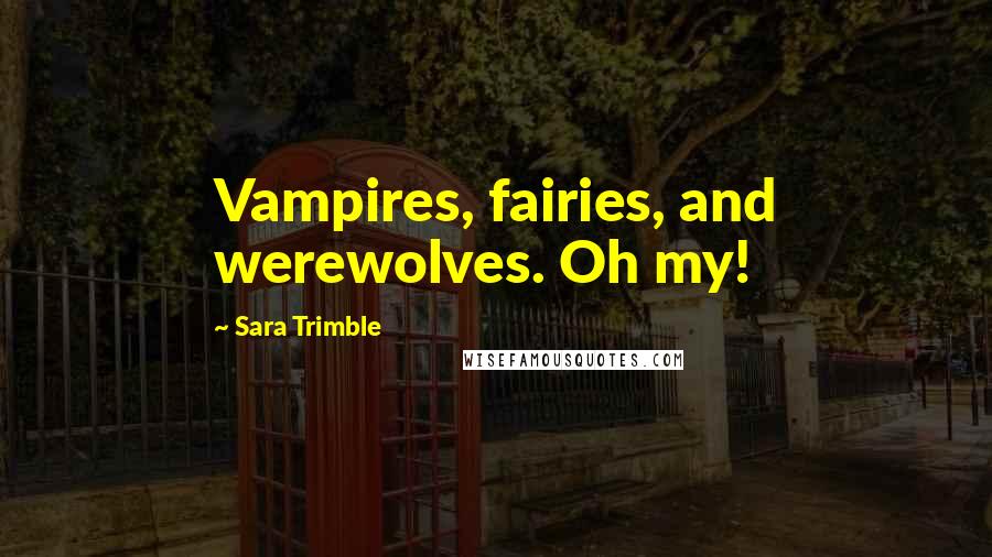 Sara Trimble quotes: Vampires, fairies, and werewolves. Oh my!