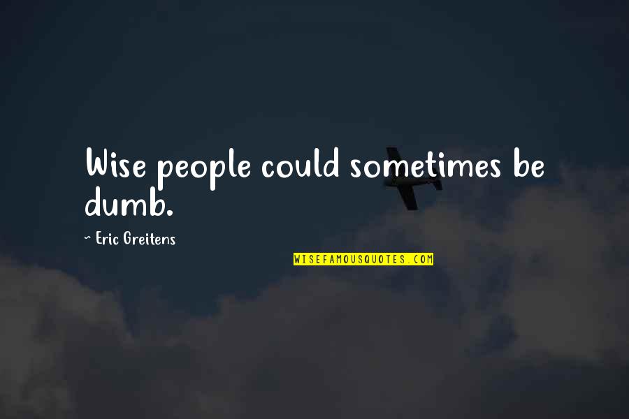 Sara Wickham Quotes By Eric Greitens: Wise people could sometimes be dumb.