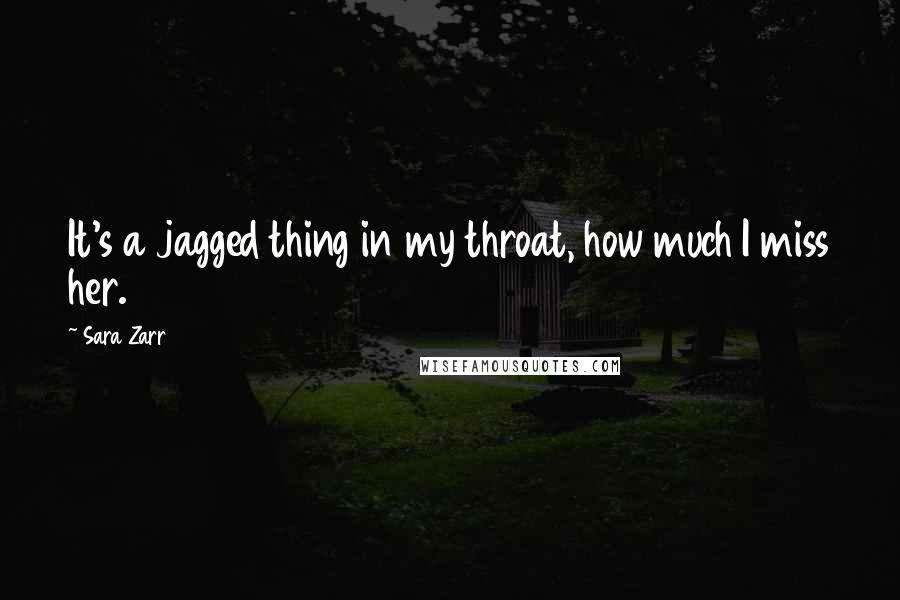 Sara Zarr quotes: It's a jagged thing in my throat, how much I miss her.