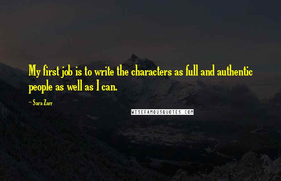 Sara Zarr quotes: My first job is to write the characters as full and authentic people as well as I can.
