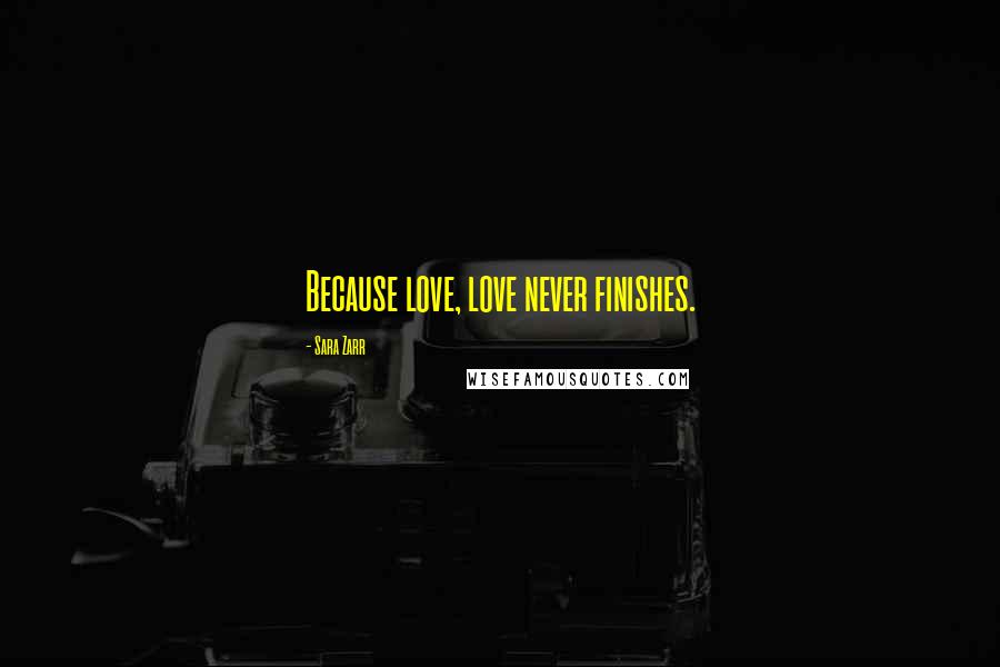 Sara Zarr quotes: Because love, love never finishes.