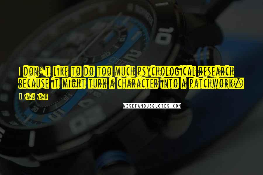 Sara Zarr quotes: I don't like to do too much psychological research because it might turn a character into a patchwork.