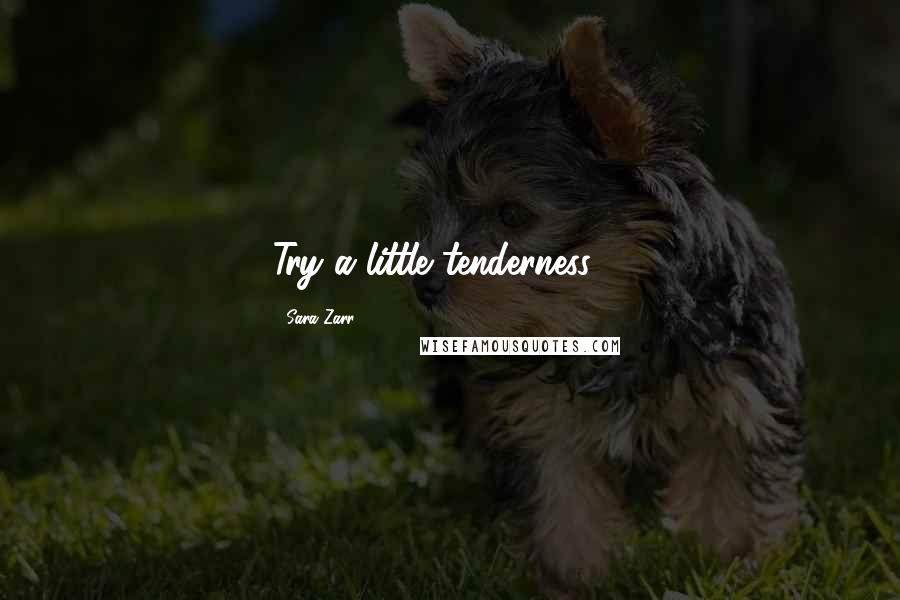 Sara Zarr quotes: Try a little tenderness ...