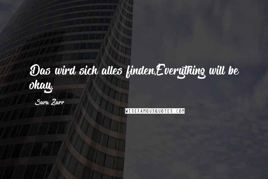 Sara Zarr quotes: Das wird sich alles finden.Everything will be okay.