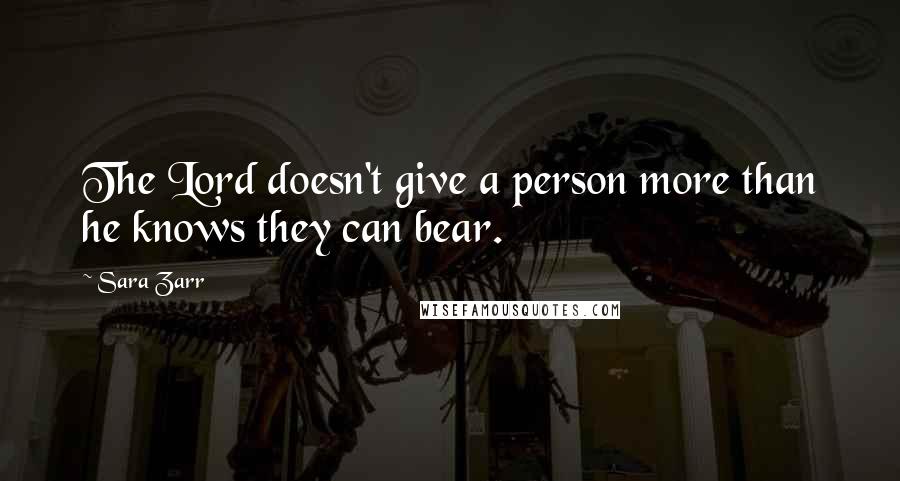 Sara Zarr quotes: The Lord doesn't give a person more than he knows they can bear.