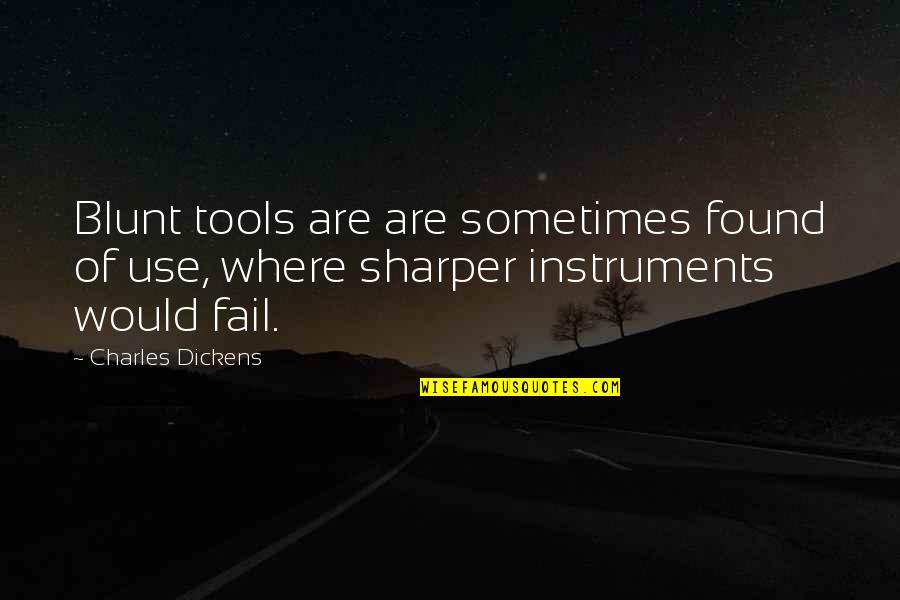 Saraband Quotes By Charles Dickens: Blunt tools are are sometimes found of use,