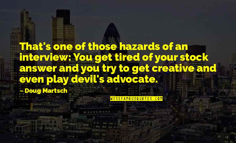 Sarabeth Spitzer Quotes By Doug Martsch: That's one of those hazards of an interview: Sarabeth Spitzer Quotes By Doug Martsch: That's one of those hazards of an interview: