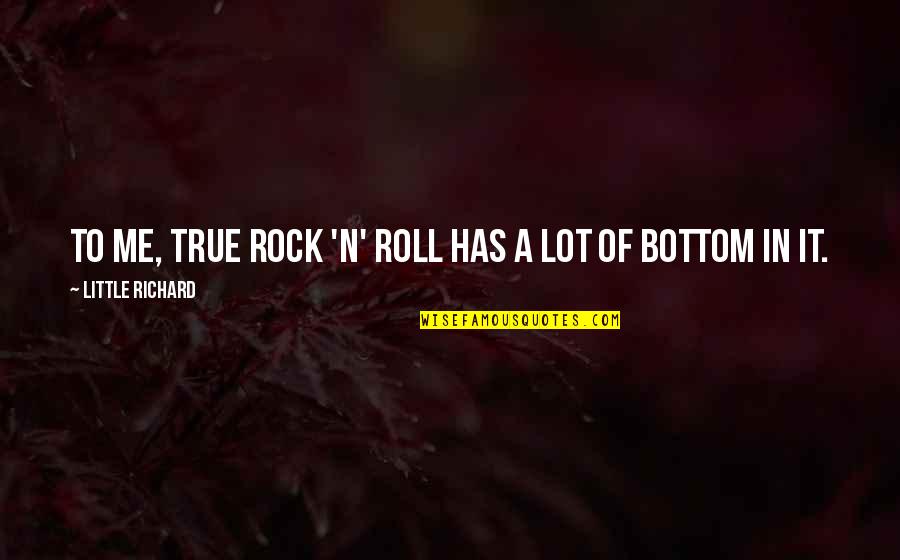 Sarabeth Spitzer Quotes By Little Richard: To me, true rock 'n' roll has a Sarabeth Spitzer Quotes By Little Richard: To me, true rock 'n' roll has a