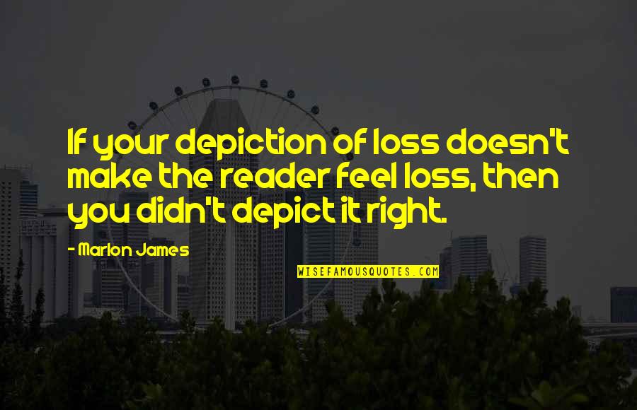 Sarabeth Spitzer Quotes By Marlon James: If your depiction of loss doesn't make the Sarabeth Spitzer Quotes By Marlon James: If your depiction of loss doesn't make the