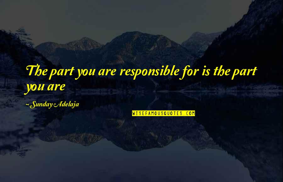 Sarabeth Spitzer Quotes By Sunday Adelaja: The part you are responsible for is the Sarabeth Spitzer Quotes By Sunday Adelaja: The part you are responsible for is the