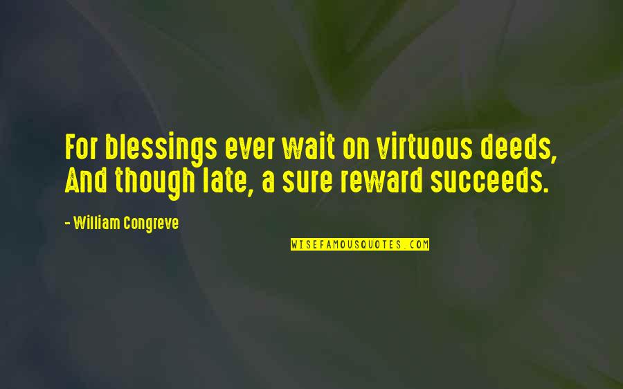 Sarabeth Spitzer Quotes By William Congreve: For blessings ever wait on virtuous deeds, And Sarabeth Spitzer Quotes By William Congreve: For blessings ever wait on virtuous deeds, And