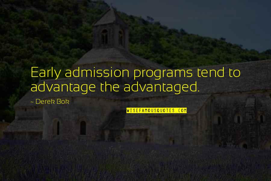 Sarabeths Key Quotes By Derek Bok: Early admission programs tend to advantage the advantaged.