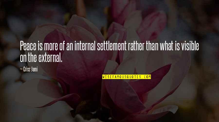 Sarabeth's Quotes By Criss Jami: Peace is more of an internal settlement rather