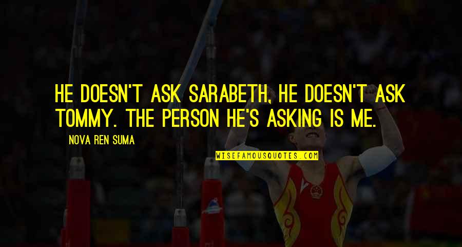 Sarabeth's Quotes By Nova Ren Suma: He doesn't ask Sarabeth, he doesn't ask Tommy.