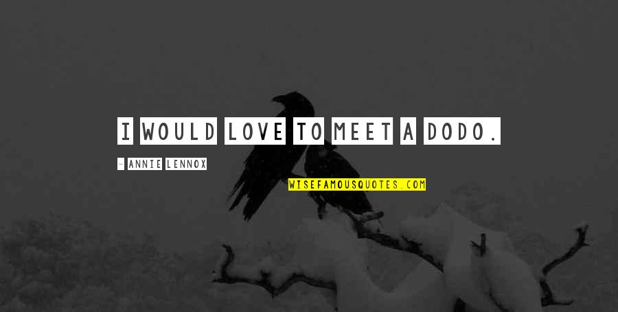 Sarabeths West Quotes By Annie Lennox: I would love to meet a dodo. Sarabeths West Quotes By Annie Lennox: I would love to meet a dodo.