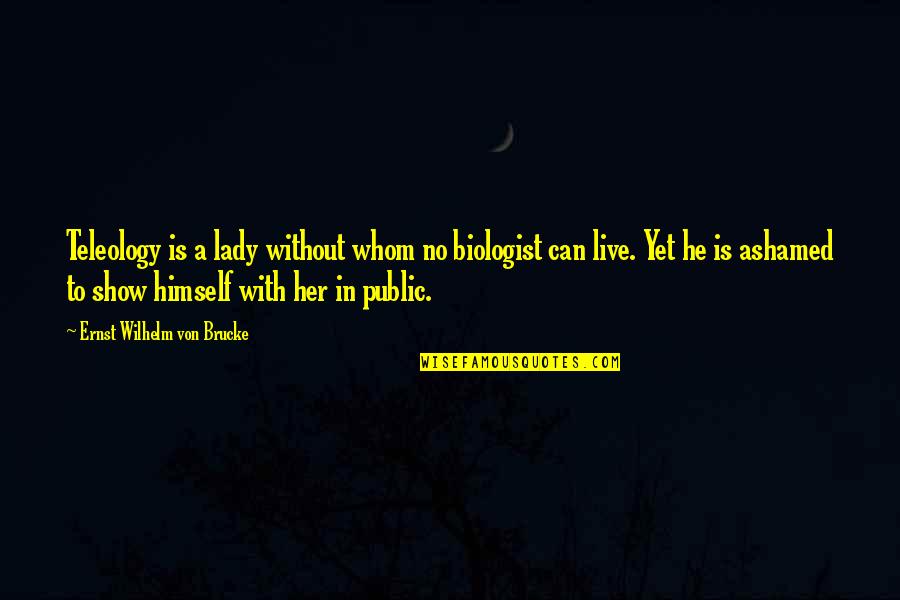 Sarabhai House Quotes By Ernst Wilhelm Von Brucke: Teleology is a lady without whom no biologist