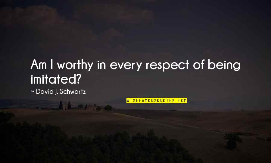 Saraceni Blumond Quotes By David J. Schwartz: Am I worthy in every respect of being