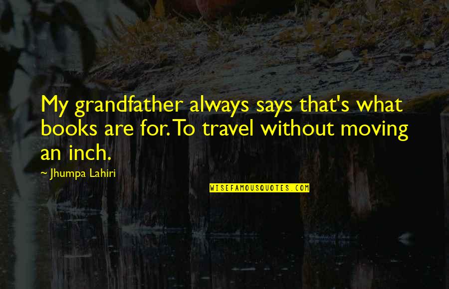 Saracho Peppers Quotes By Jhumpa Lahiri: My grandfather always says that's what books are