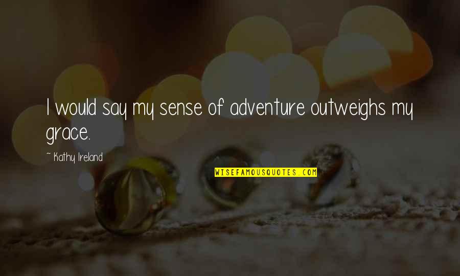 Saracinesca Quotes By Kathy Ireland: I would say my sense of adventure outweighs