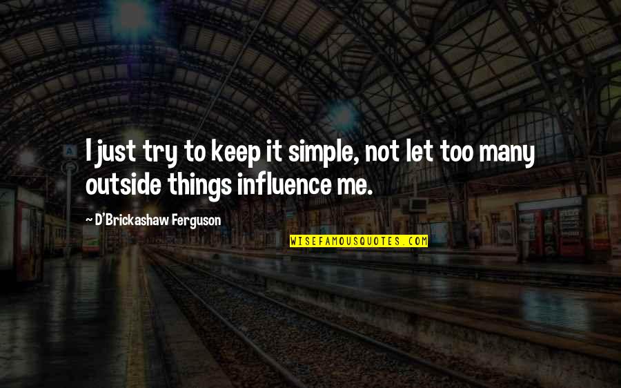 Saracini Center Quotes By D'Brickashaw Ferguson: I just try to keep it simple, not Saracini Center Quotes By D'Brickashaw Ferguson: I just try to keep it simple, not