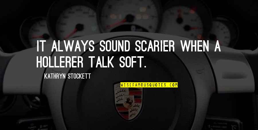 Saracini Contractors Quotes By Kathryn Stockett: It always sound scarier when a hollerer talk Saracini Contractors Quotes By Kathryn Stockett: It always sound scarier when a hollerer talk