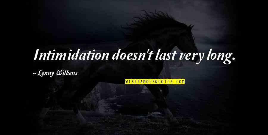 Saracini Contractors Quotes By Lenny Wilkens: Intimidation doesn't last very long. Saracini Contractors Quotes By Lenny Wilkens: Intimidation doesn't last very long.