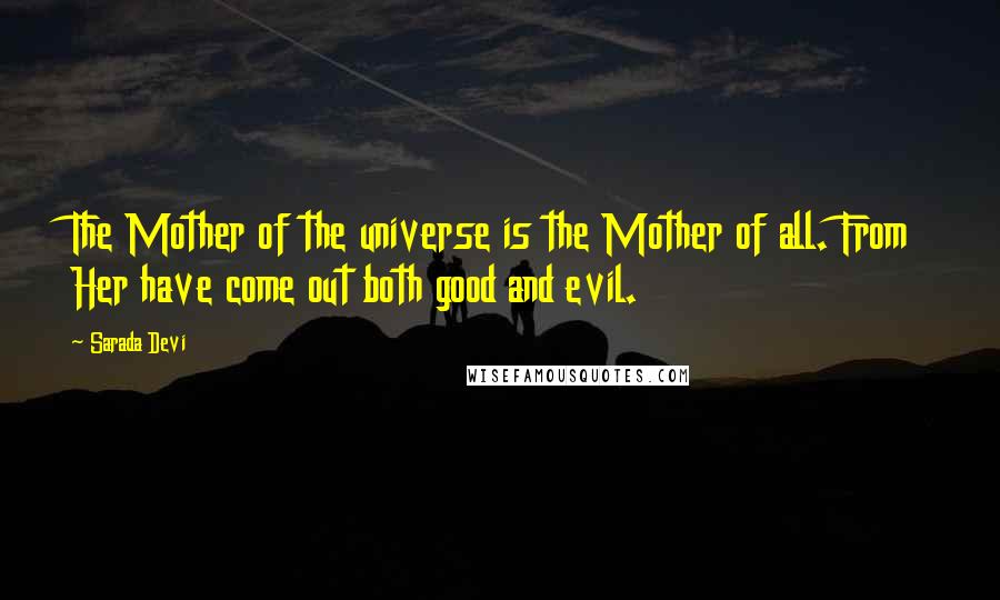 Sarada Devi quotes: The Mother of the universe is the Mother of all. From Her have come out both good and evil.