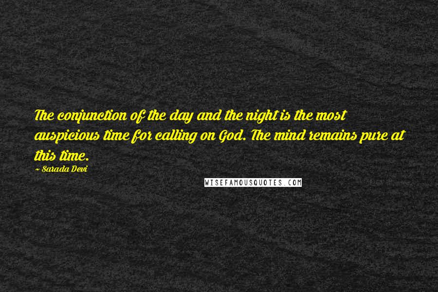 Sarada Devi quotes: The conjunction of the day and the night is the most auspicious time for calling on God. The mind remains pure at this time.
