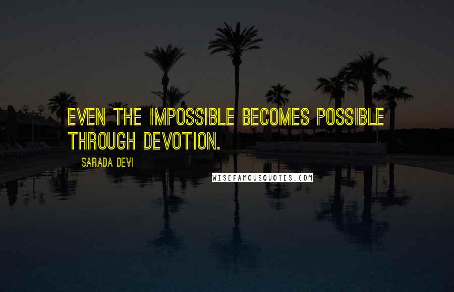 Sarada Devi quotes: Even the impossible becomes possible through devotion.