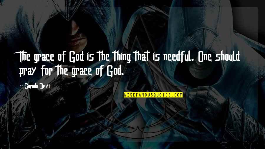Sarada Quotes By Sarada Devi: The grace of God is the thing that