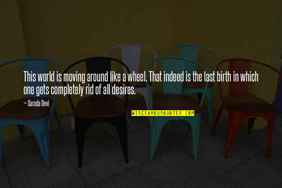 Sarada Quotes By Sarada Devi: This world is moving around like a wheel. Sarada Quotes By Sarada Devi: This world is moving around like a wheel.