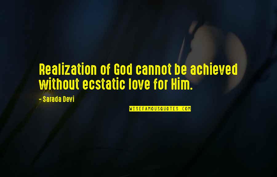 Sarada Quotes By Sarada Devi: Realization of God cannot be achieved without ecstatic