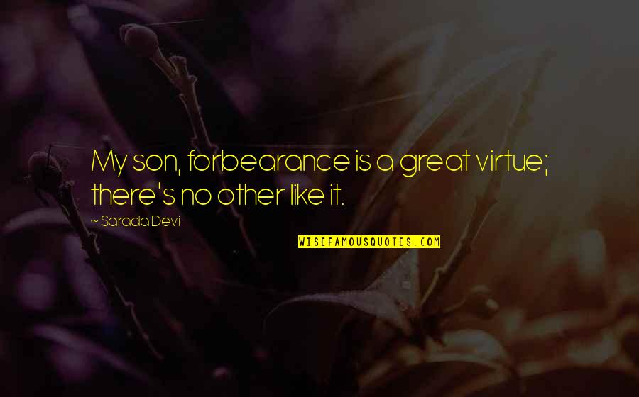 Sarada Quotes By Sarada Devi: My son, forbearance is a great virtue; there's